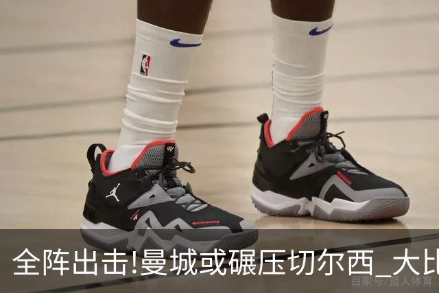 全阵出击!曼城或碾压切尔西 大比分赢球晋级