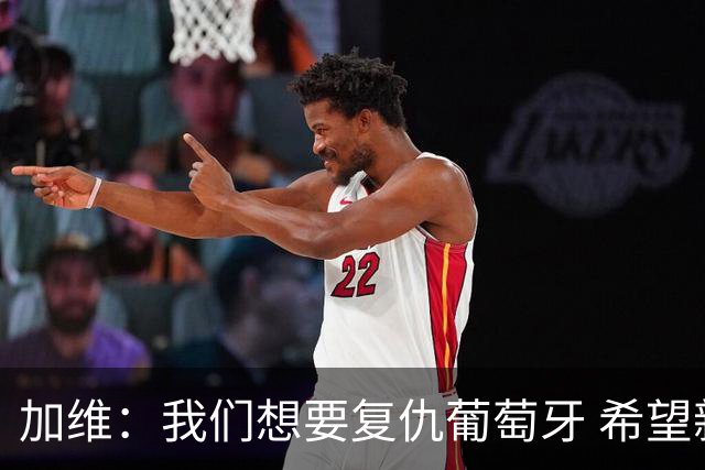 加维：我们想要复仇葡萄牙 希望新赛季和阿尔瓦雷斯当队友