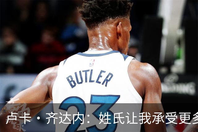 卢卡·齐达内：姓氏让我承受更多关注审视，世界杯将是我生涯关键